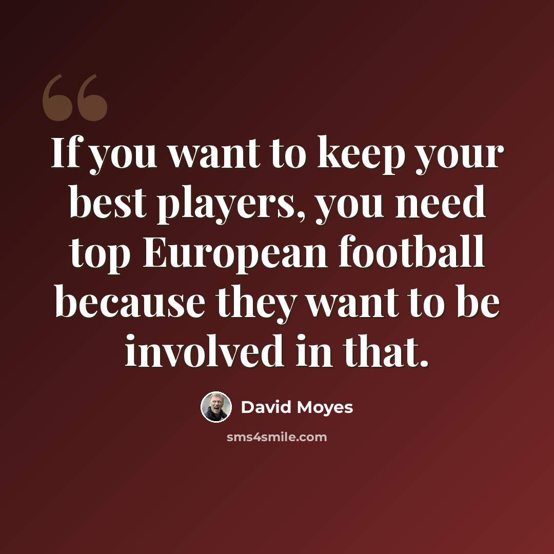 “If you want to keep your best players, you need top European football because they want to be involved in that.” quote by David Moyes