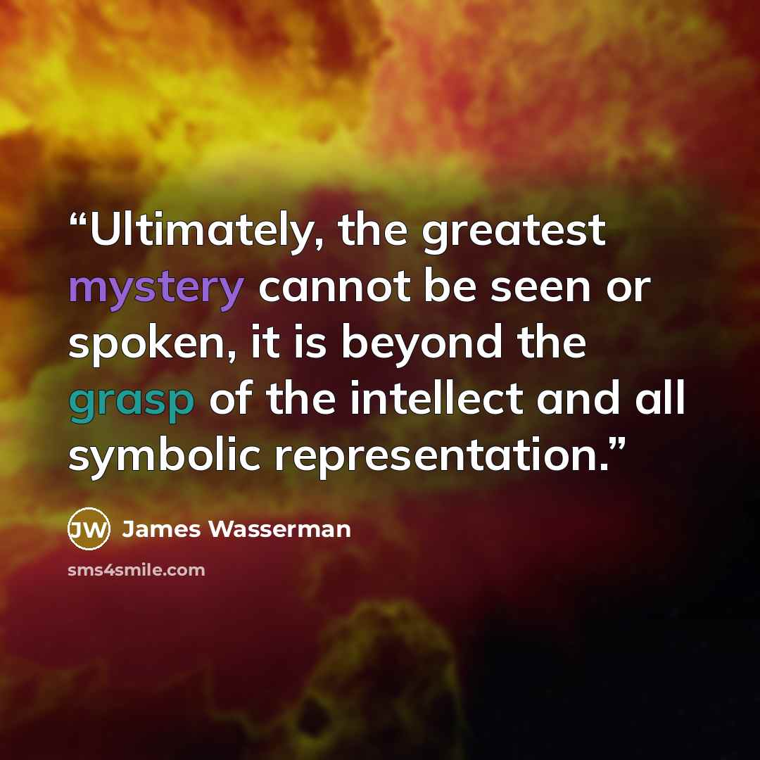 “Ultimately, the greatest mystery cannot be seen or spoken, it is beyond the grasp of the intellect and all symbolic representation.” quote by James Wasserman