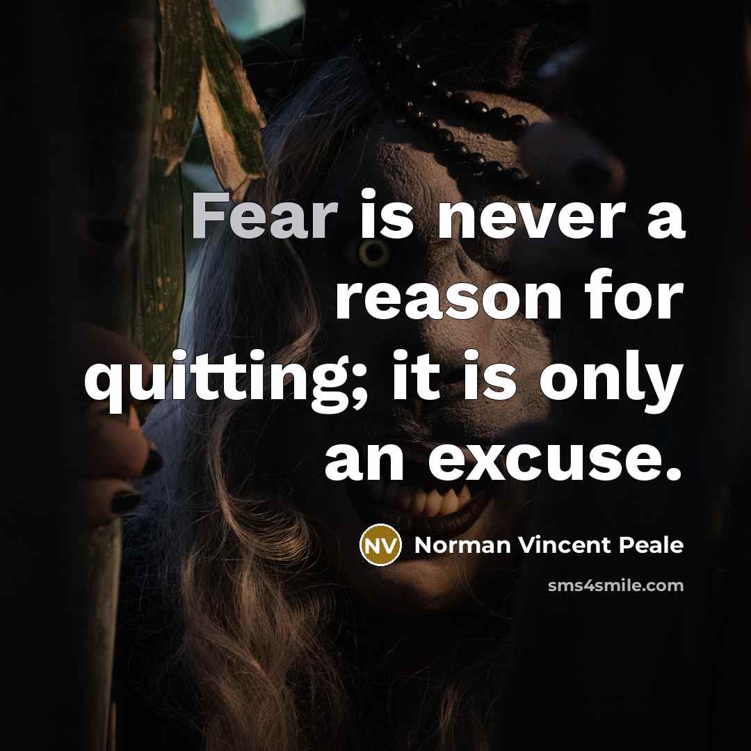 “Fear is never a reason for quitting; it is only an excuse.” quote by Norman Vincent Peale