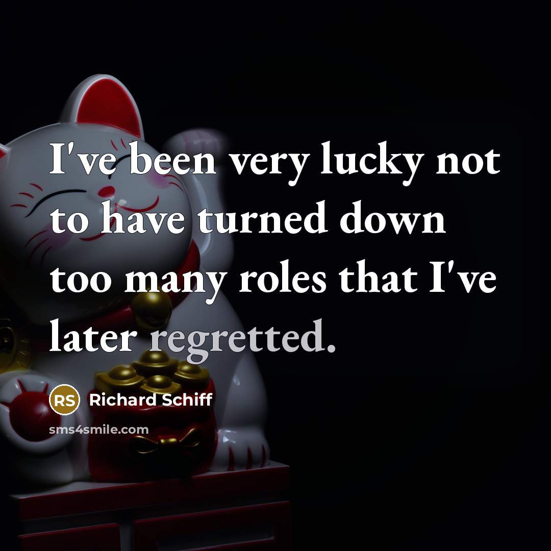 “I've been very lucky not to have turned down too many roles that I've later regretted.” quote by Richard Schiff