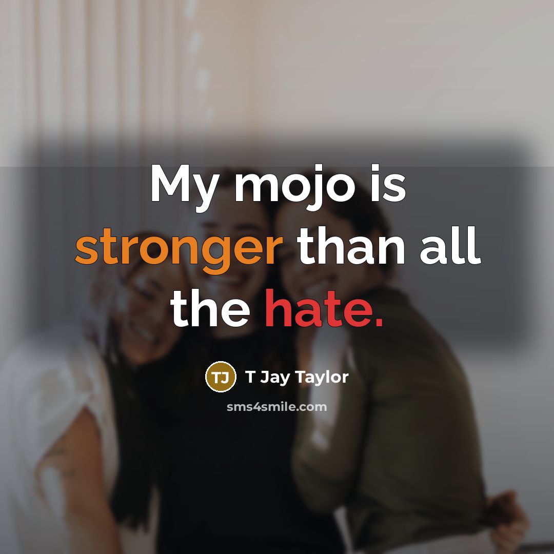 “My mojo is stronger than all the hate.” quote by T Jay Taylor