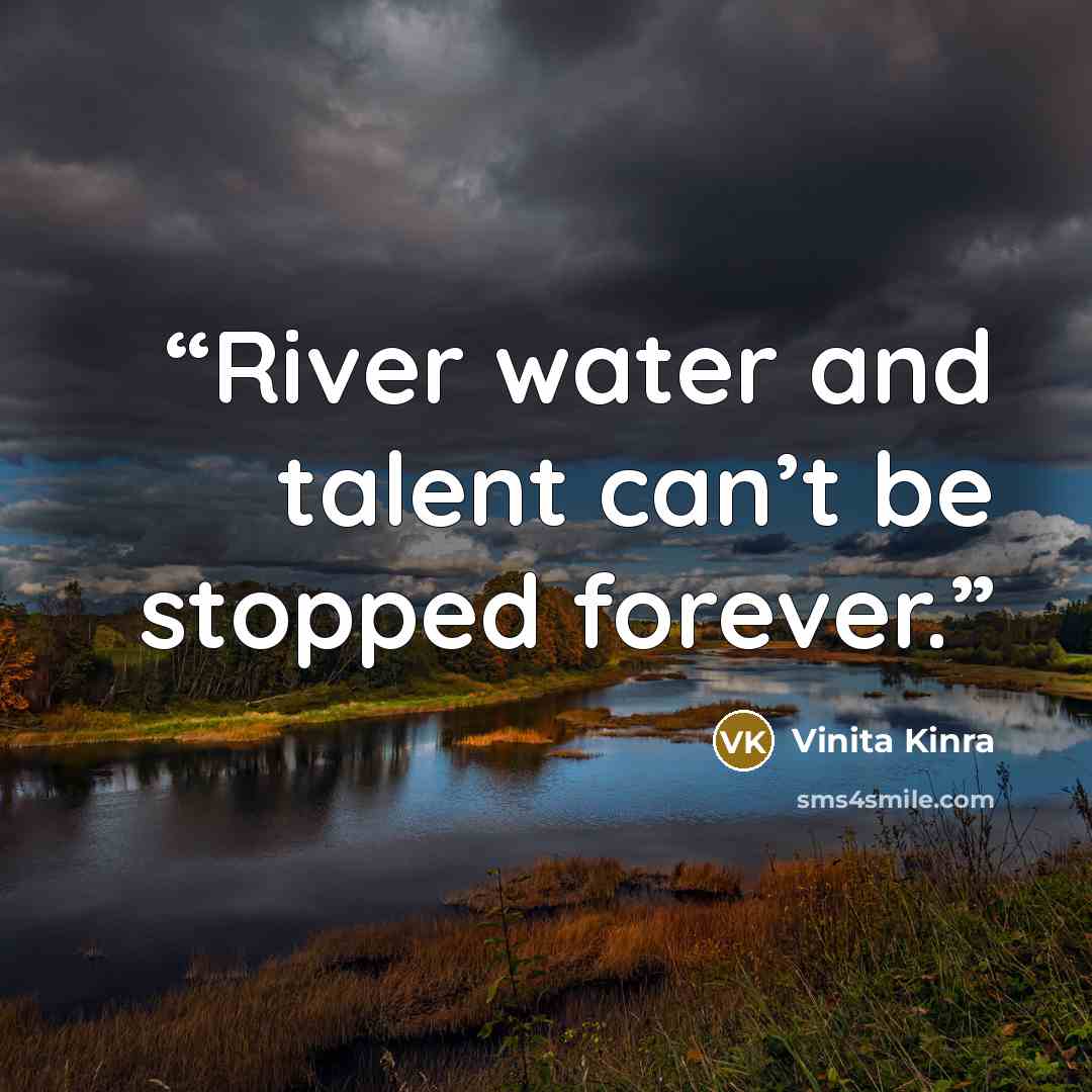 “River water and talent can’t be stopped forever.” quote by Vinita Kinra