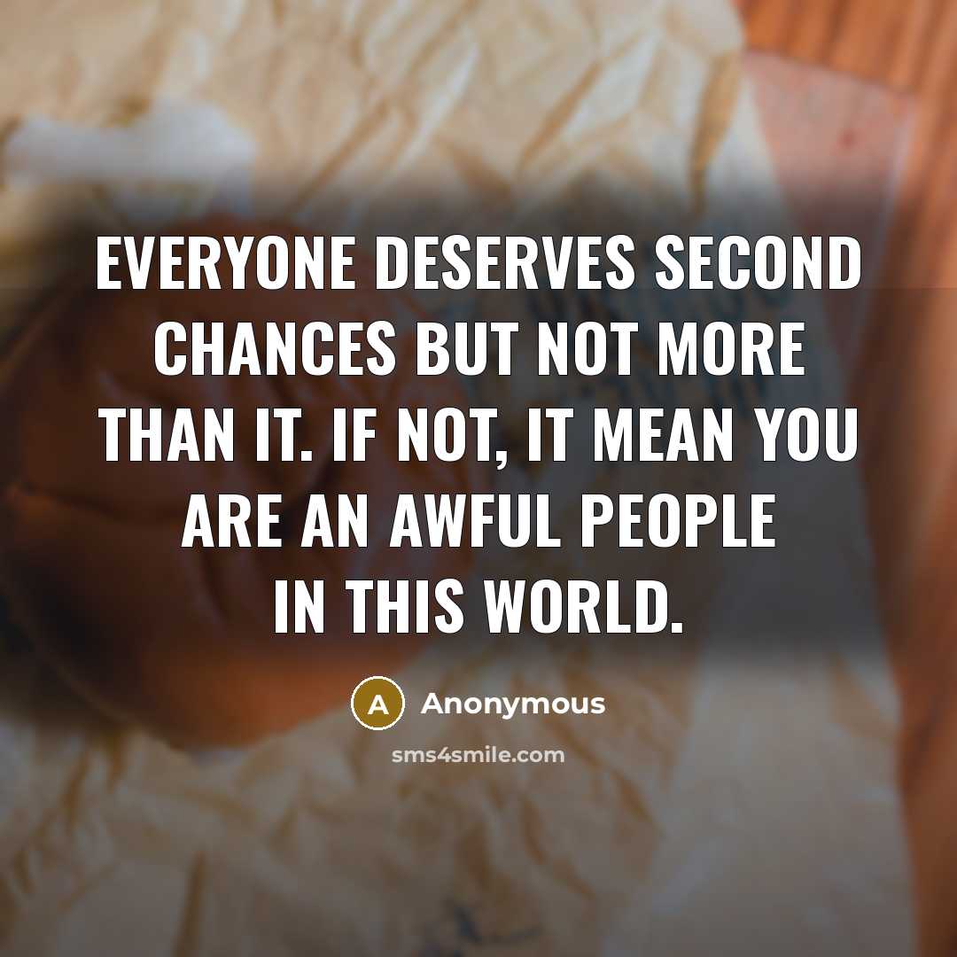 “Everyone deserves second chances but not more than it. If not, it mean you are an awful people in this world.” quote by Anonymous