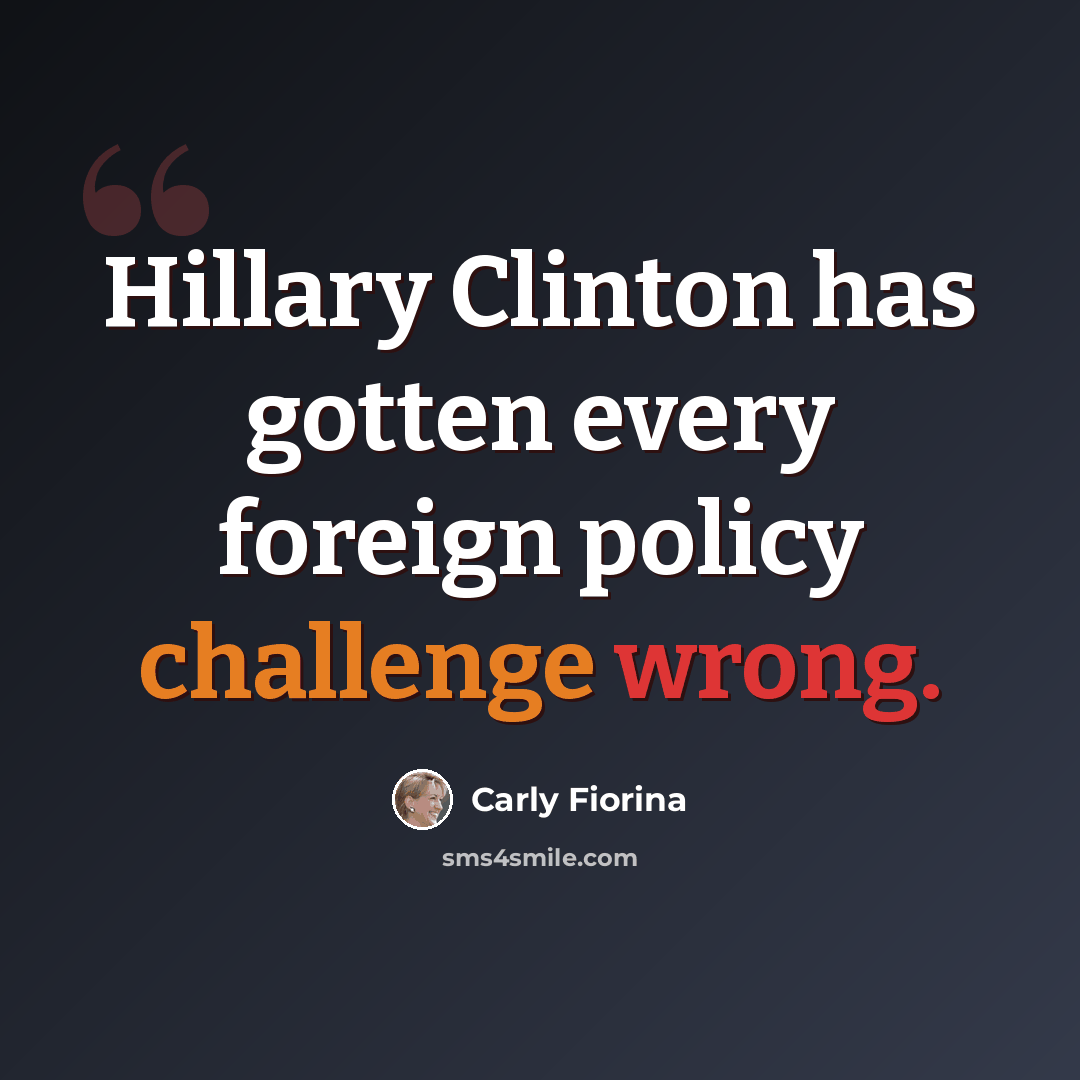 “Hillary Clinton has gotten every foreign policy challenge wrong.” quote by Carly Fiorina