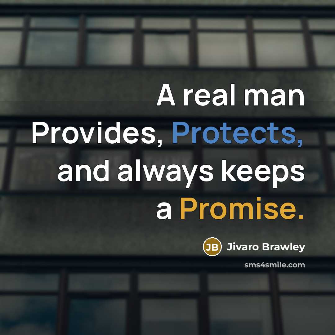 “A real man Provides, Protects, and always keeps a Promise.” quote by Jivaro Brawley