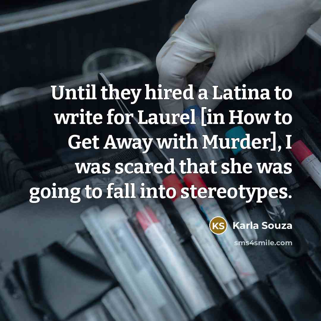 “Until they hired a Latina to write for Laurel [in How to Get Away with Murder], I was scared that she was going to fall into stereotypes.” quote by Karla Souza
