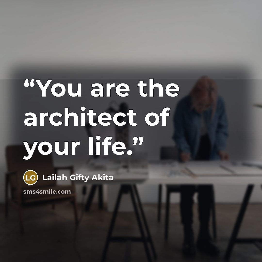“You are the architect of your life.” quote by Lailah Gifty Akita