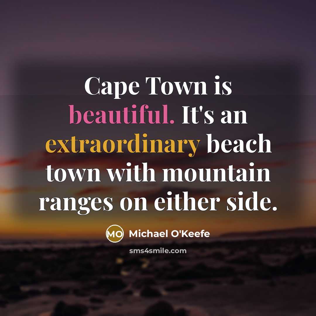 “Cape Town is beautiful. It's an extraordinary beach town with mountain ranges on either side.” quote by Michael O'Keefe