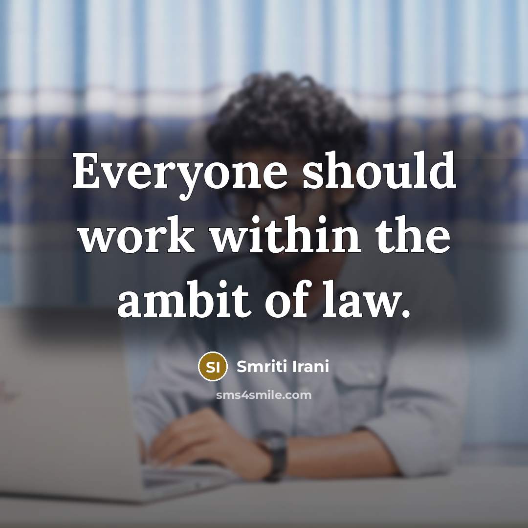 “Everyone should work within the ambit of law.” quote by Smriti Irani