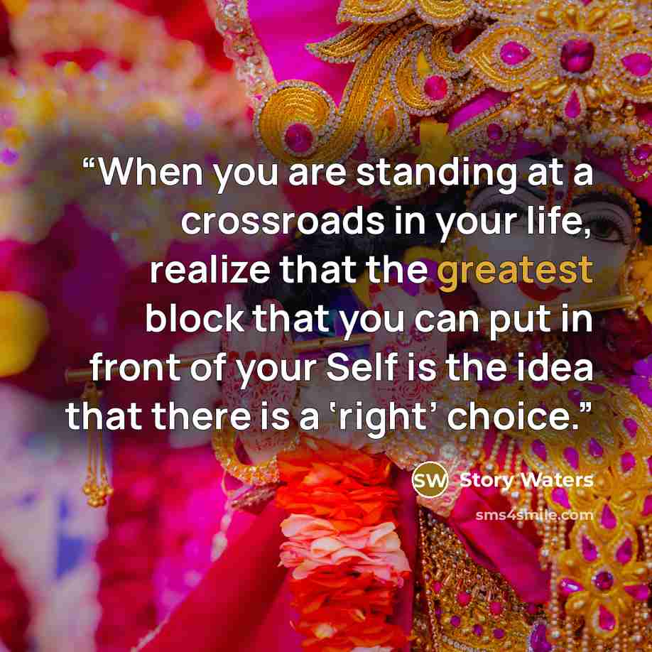“When you are standing at a crossroads in your life, realize that the greatest block that you can put in front of your Self is the idea that there is a ‘right’ choice.” quote by Story Waters