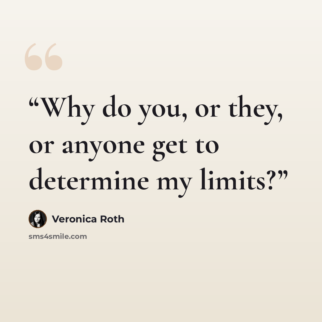 “Why do you, or they, or anyone get to determine my limits?” quote by Veronica Roth