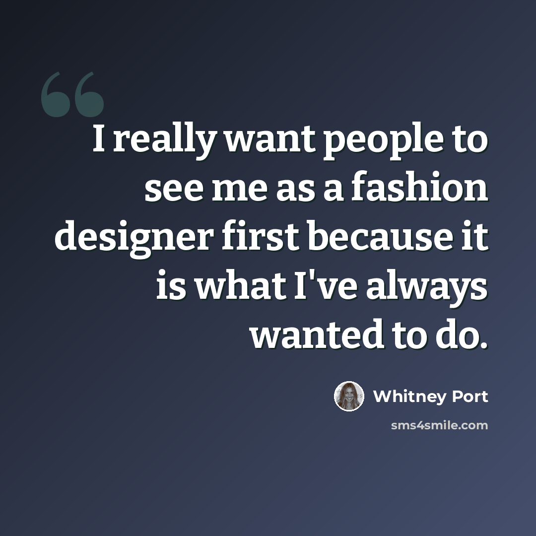 “I really want people to see me as a fashion designer first because it is what I've always wanted to do.” quote by Whitney Port
