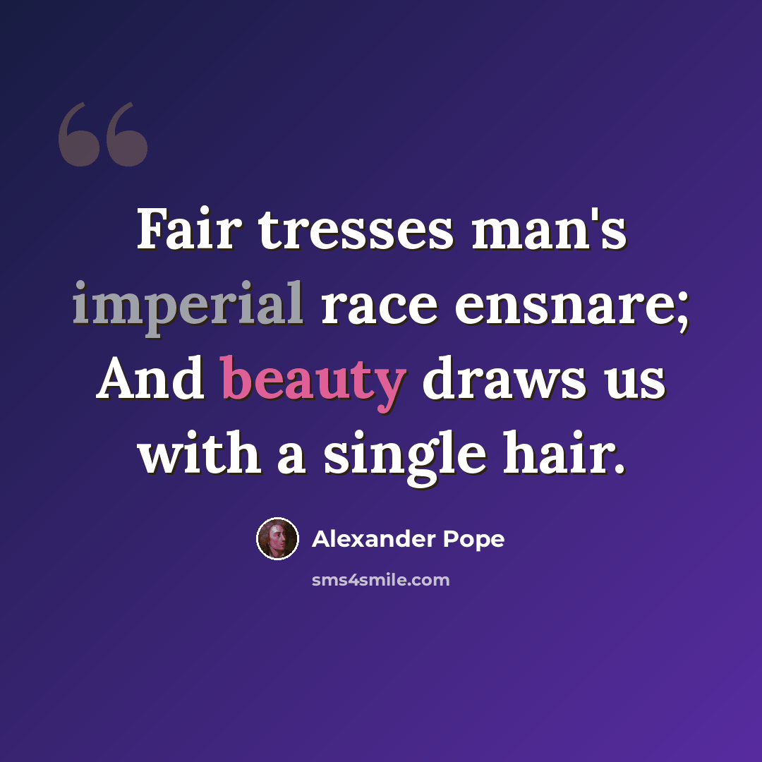 “Fair tresses man's imperial race ensnare; And beauty draws us with a single hair.” quote by Alexander Pope