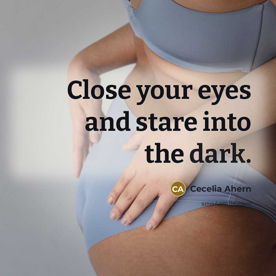 “Close your eyes and stare into the dark.” quote by Cecelia Ahern