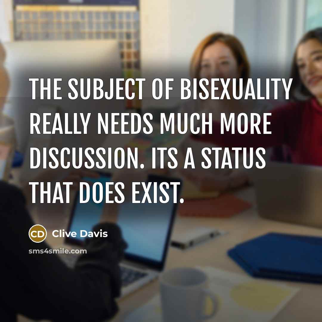 “The subject of bisexuality really needs much more discussion. Its a status that does exist.” quote by Clive Davis