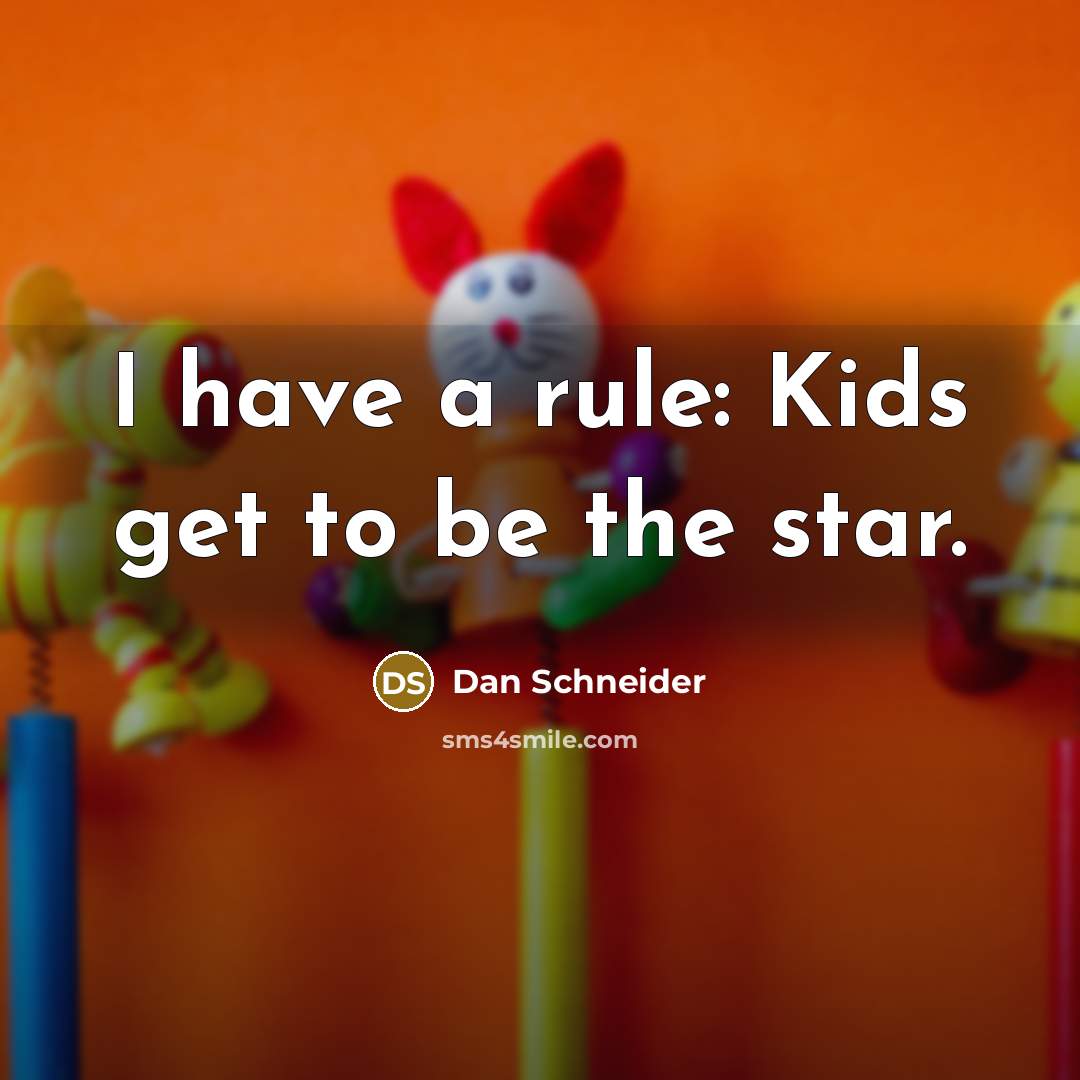“I have a rule: Kids get to be the star.” quote by Dan Schneider