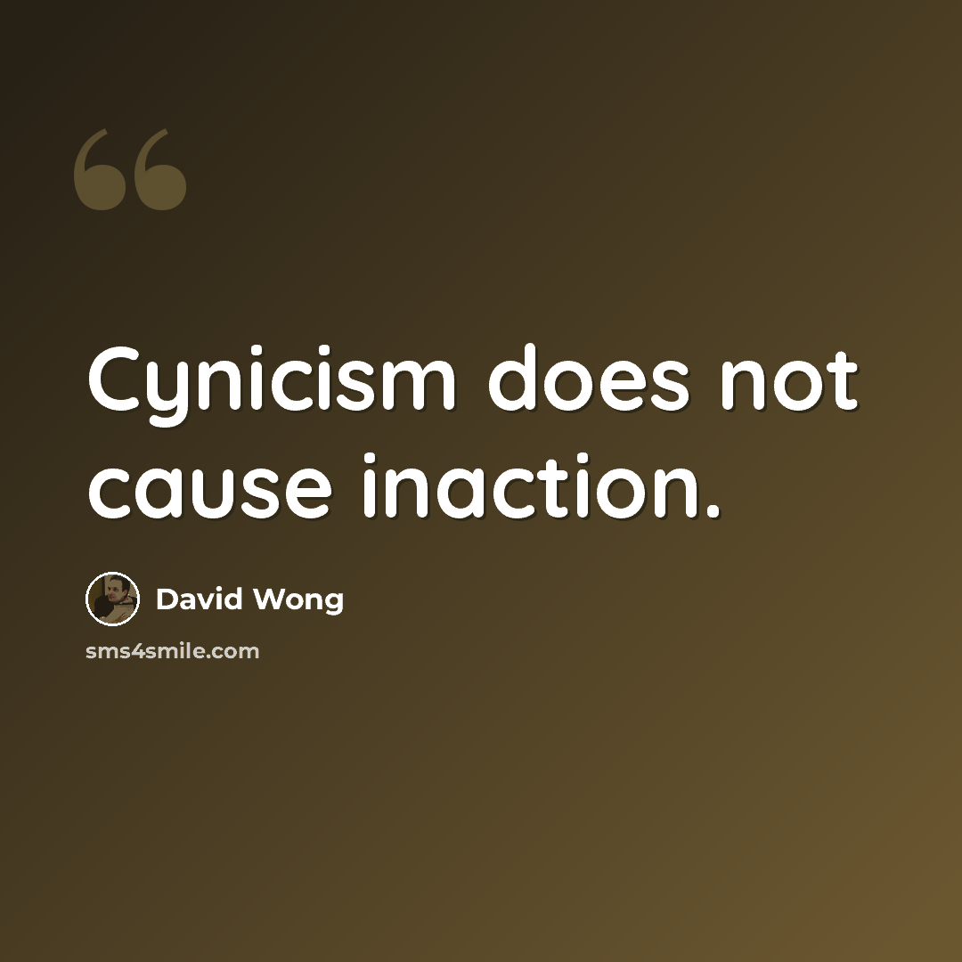 “Cynicism does not cause inaction.” quote by David Wong