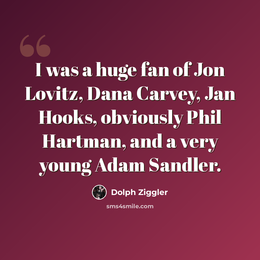 “I was a huge fan of Jon Lovitz, Dana Carvey, Jan Hooks, obviously Phil Hartman, and a very young Adam Sandler.” quote by Dolph Ziggler