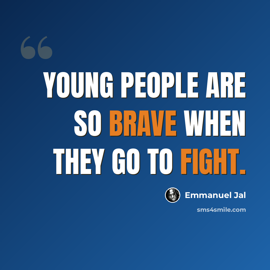 “Young people are so brave when they go to fight.” quote by Emmanuel Jal