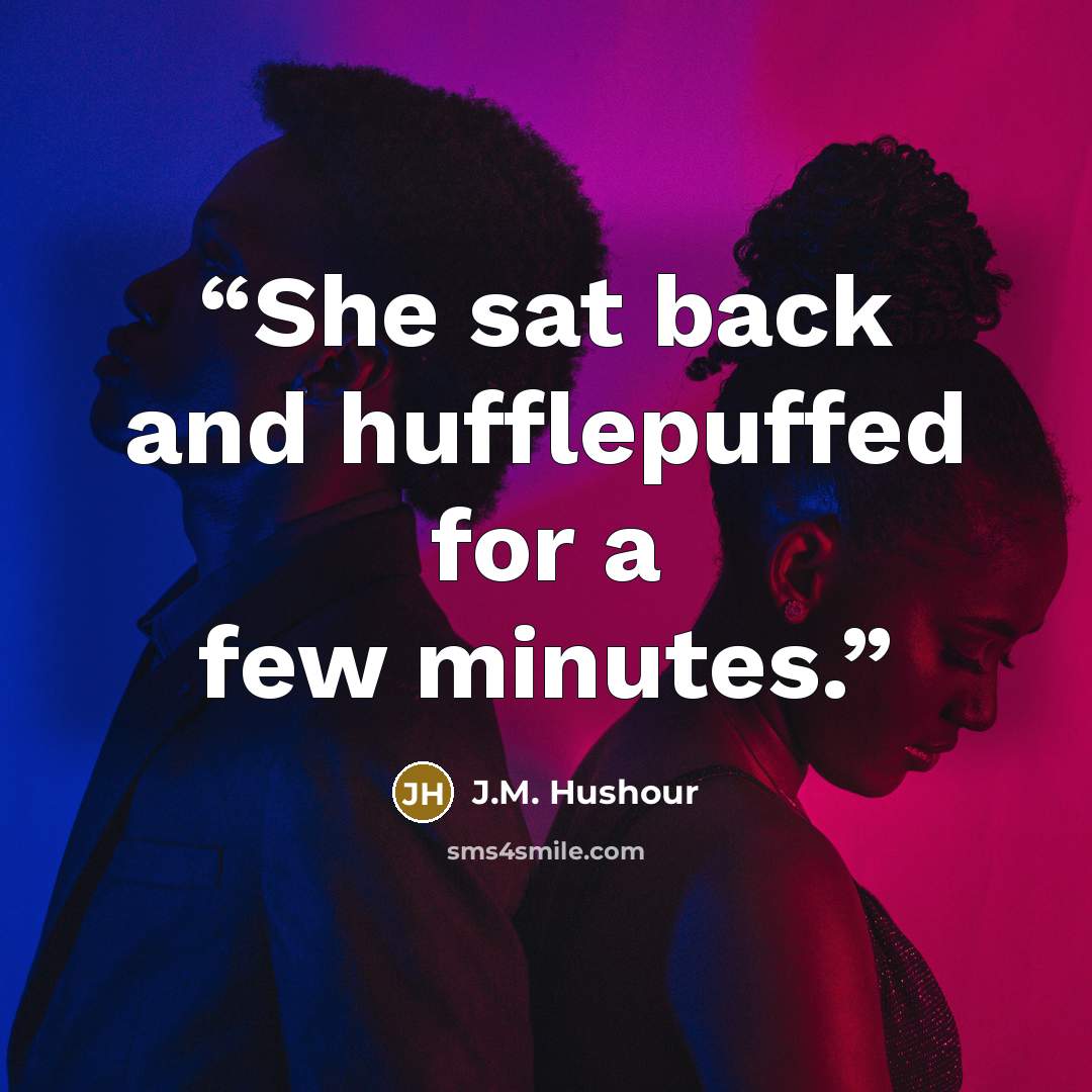 “She sat back and hufflepuffed for a few minutes.” quote by J.M. Hushour