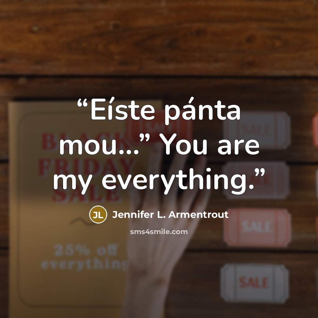 “Eíste pánta mou…” You are my everything.” quote by Jennifer L. Armentrout