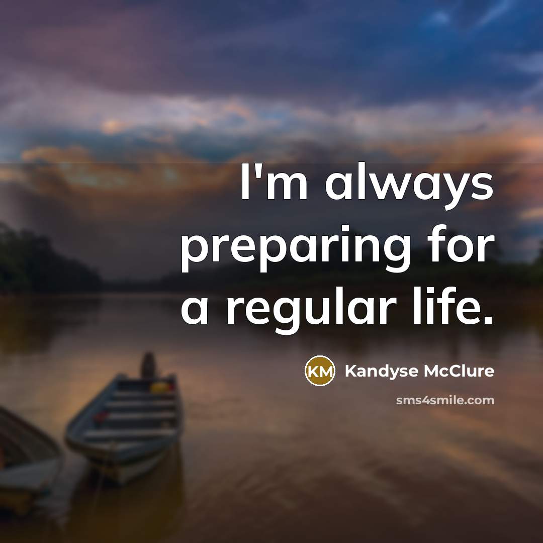 “I'm always preparing for a regular life.” quote by Kandyse McClure