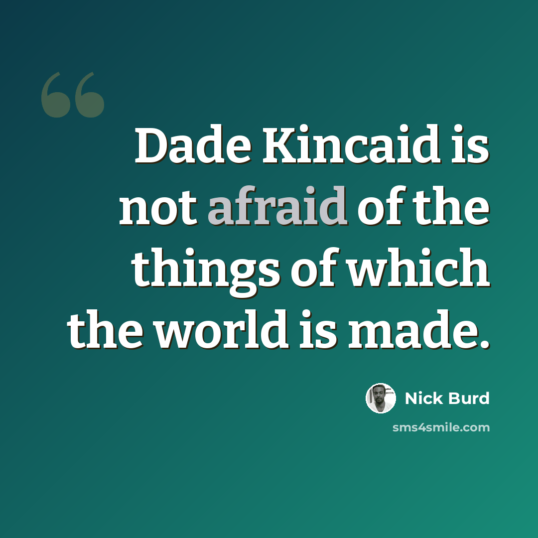 “Dade Kincaid is not afraid of the things of which the world is made.” quote by Nick Burd