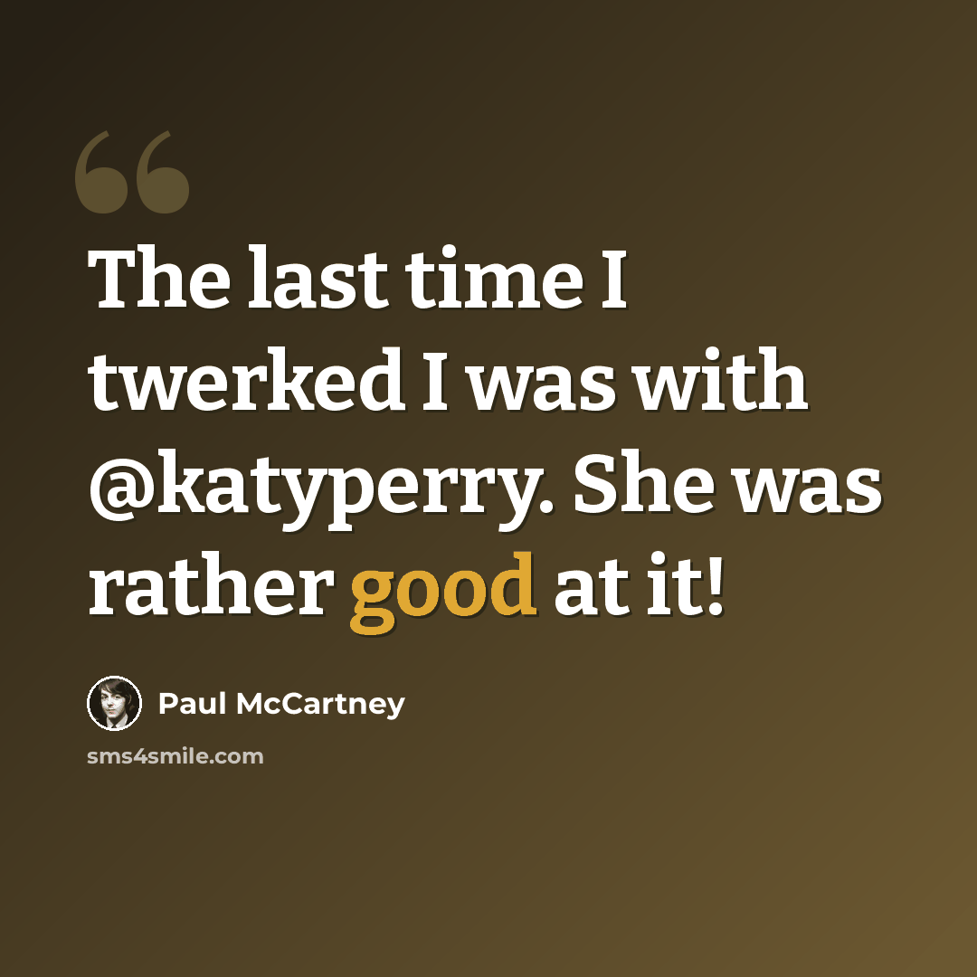 “The last time I twerked I was with @katyperry. She was rather good at it!” quote by Paul McCartney