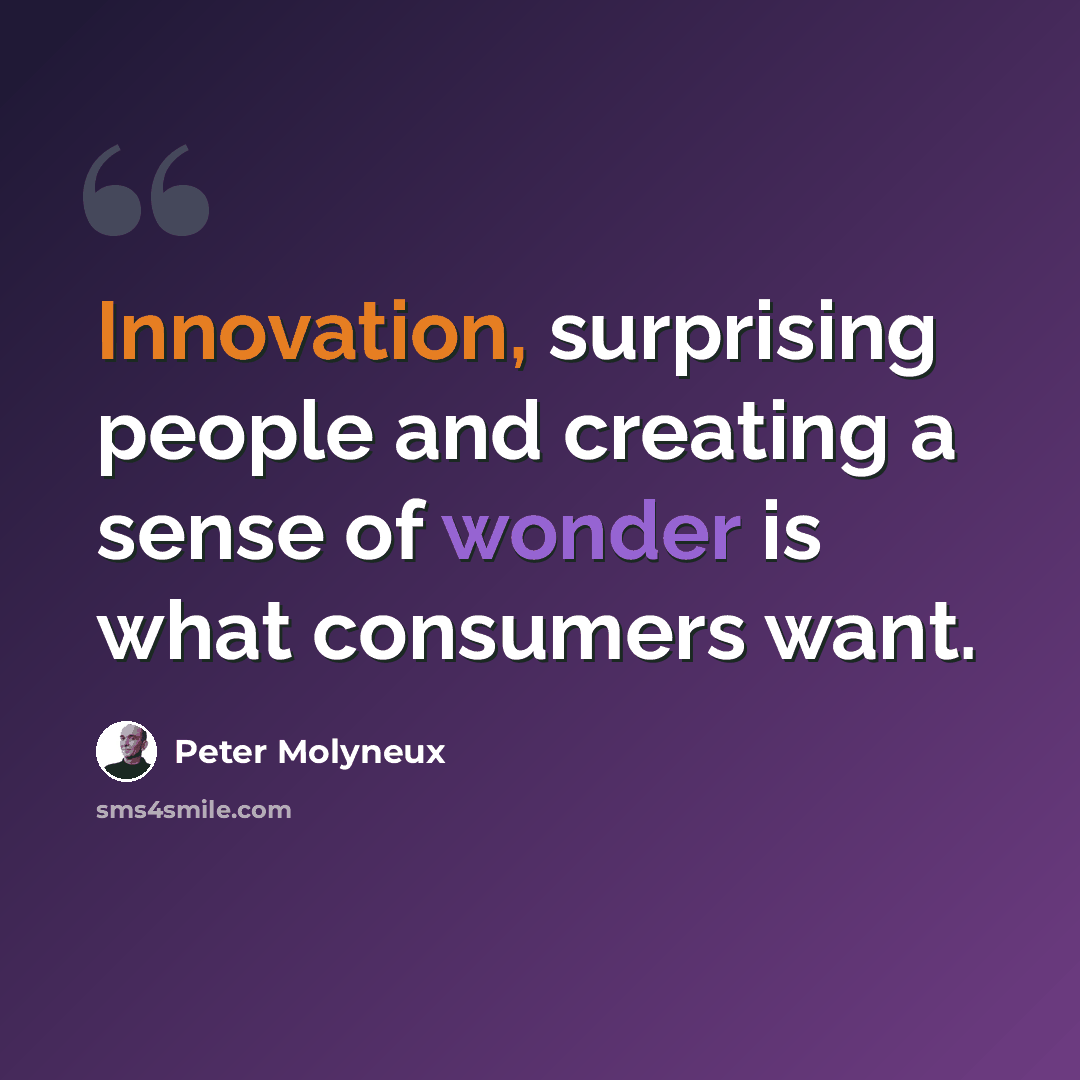 “Innovation, surprising people and creating a sense of wonder is what consumers want.” quote by Peter Molyneux