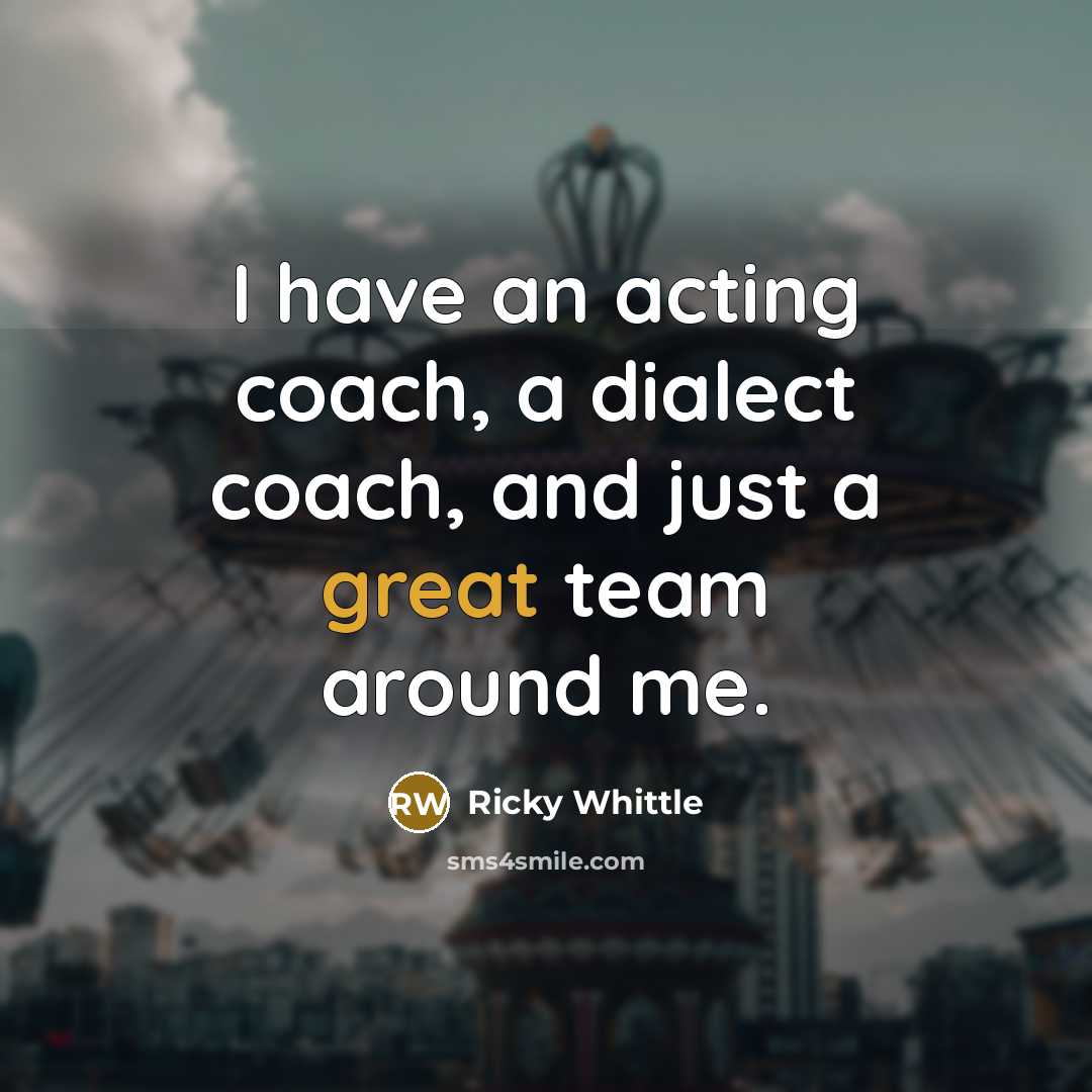 “I have an acting coach, a dialect coach, and just a great team around me.” quote by Ricky Whittle