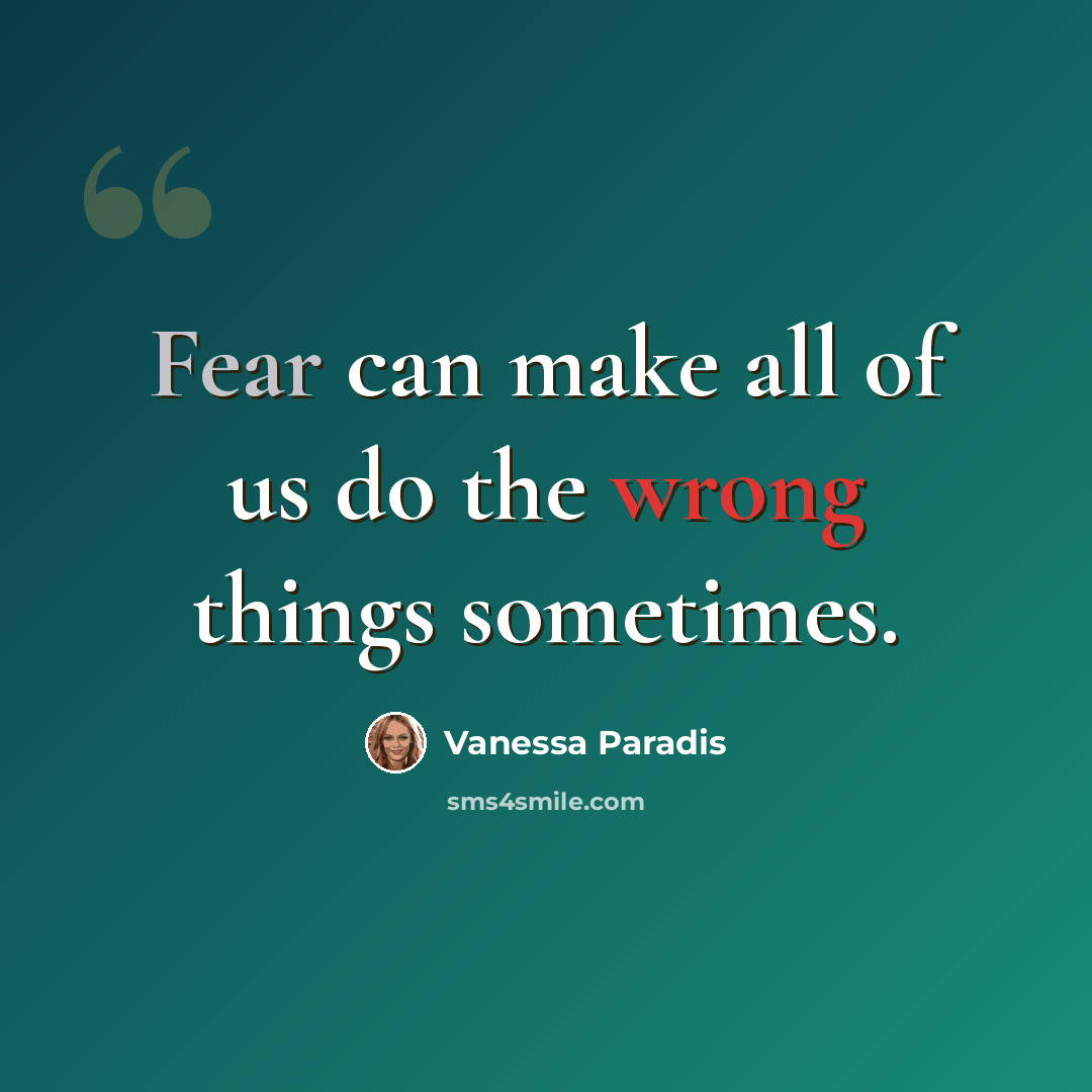 “Fear can make all of us do the wrong things sometimes.” quote by Vanessa Paradis