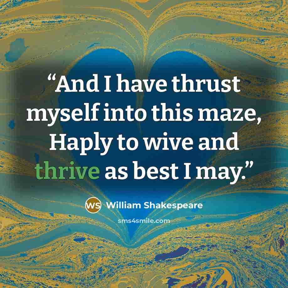 “And I have thrust myself into this maze, Haply to wive and thrive as best I may.” quote by William Shakespeare