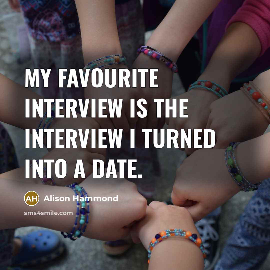 “My favourite interview is the interview I turned into a date.” quote by Alison Hammond