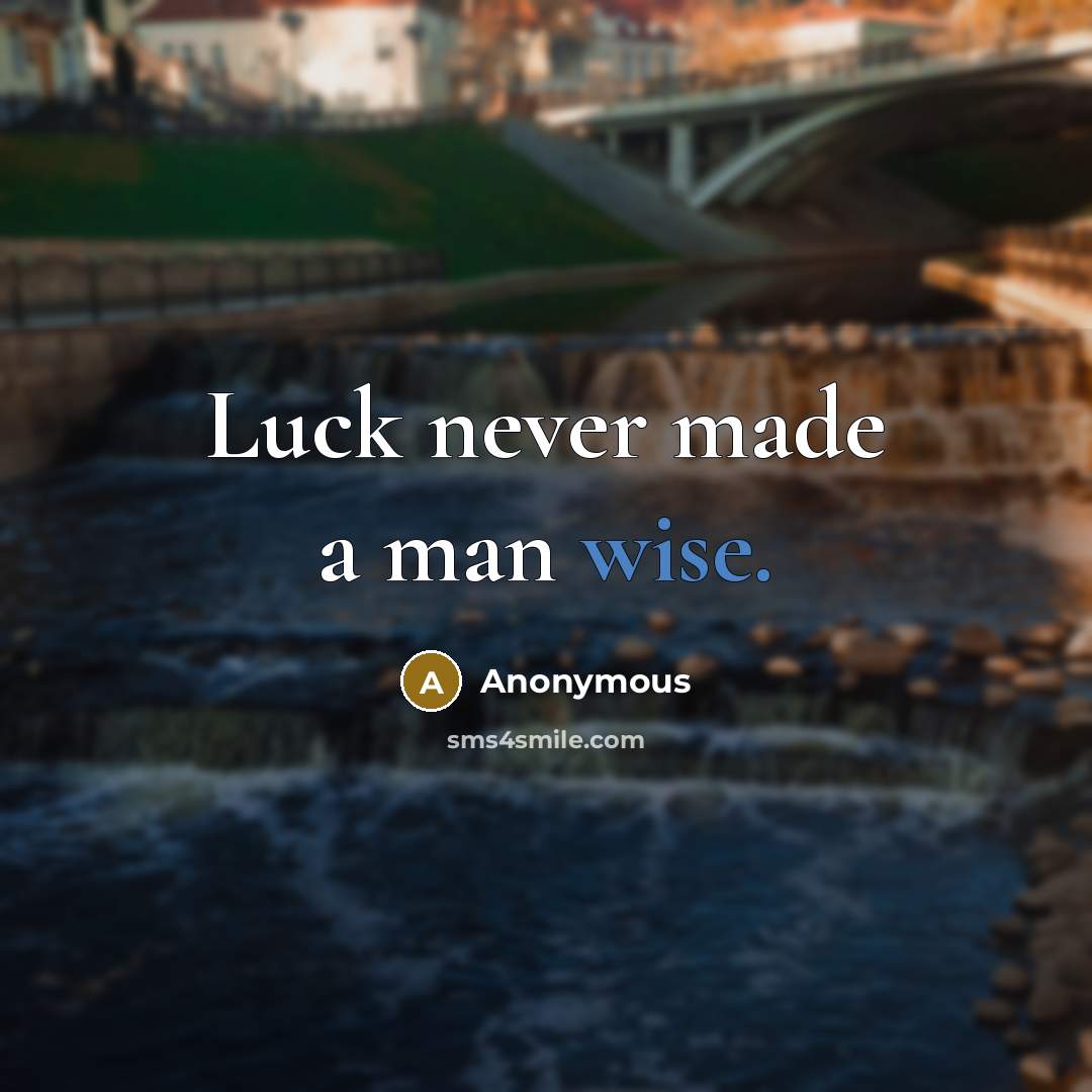 “Luck never made a man wise.” quote by Anonymous