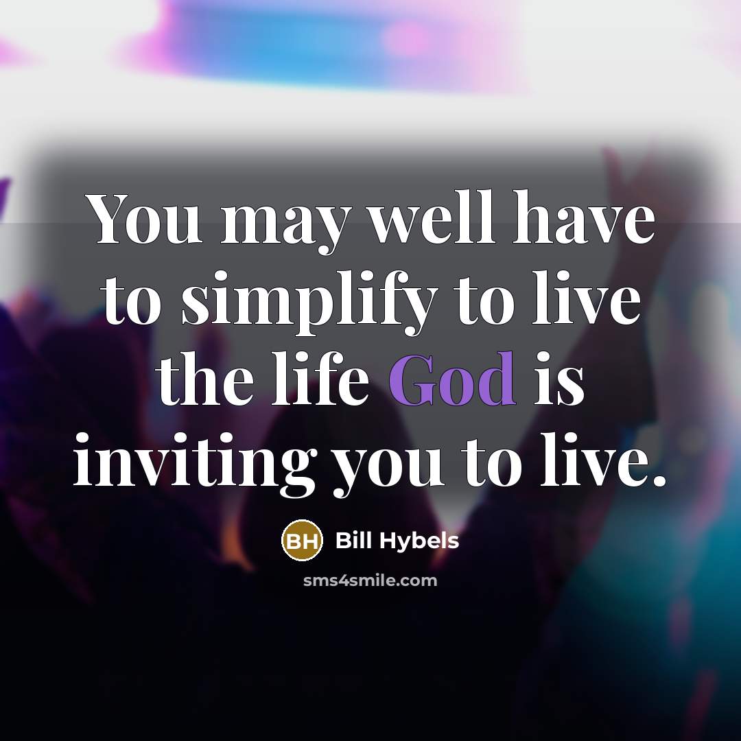 “You may well have to simplify to live the life God is inviting you to live.” quote by Bill Hybels