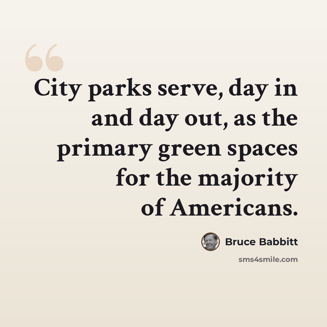 “City parks serve, day in and day out, as the primary green spaces for the majority of Americans.” quote by Bruce Babbitt