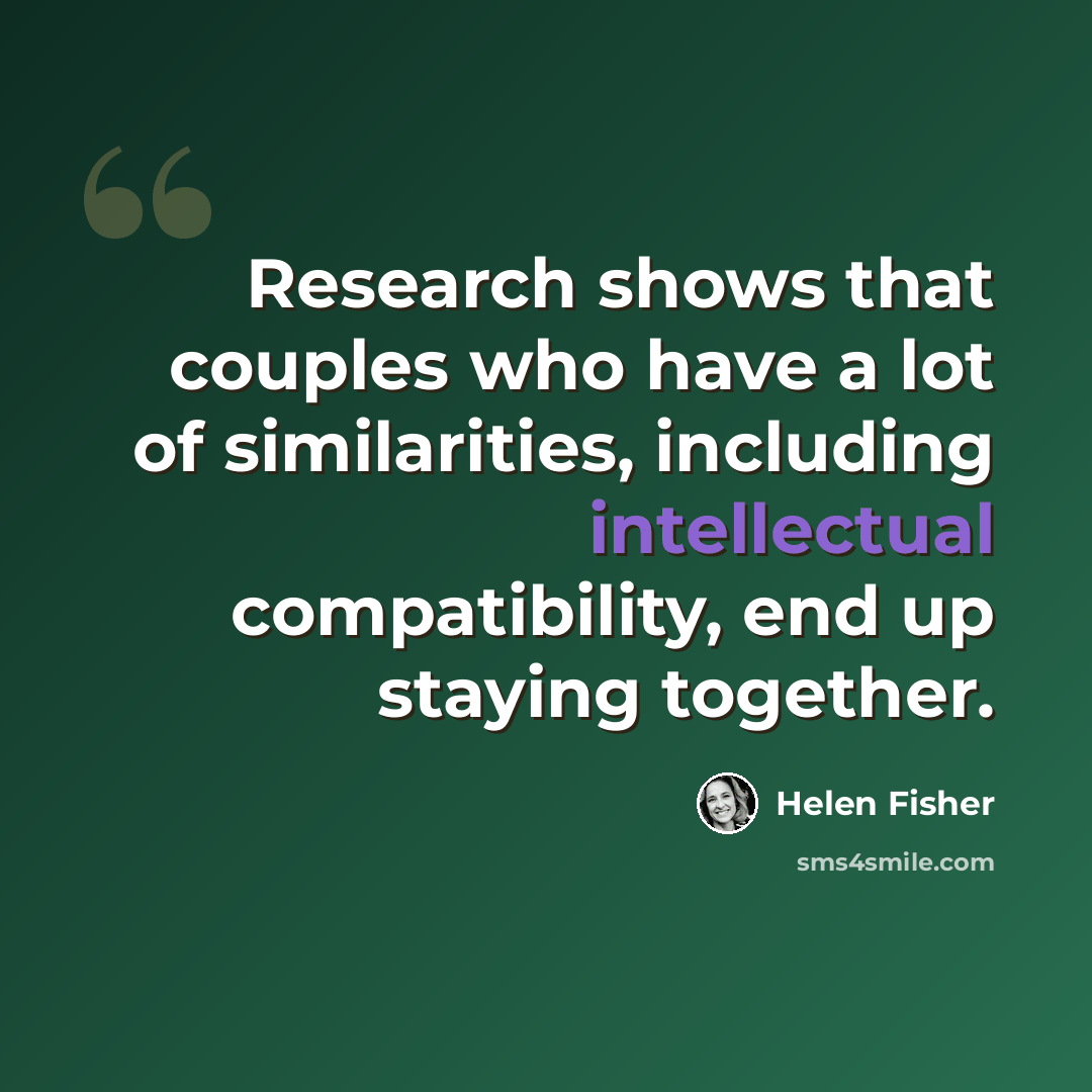 “Research shows that couples who have a lot of similarities, including intellectual compatibility, end up staying together.” quote by Helen Fisher
