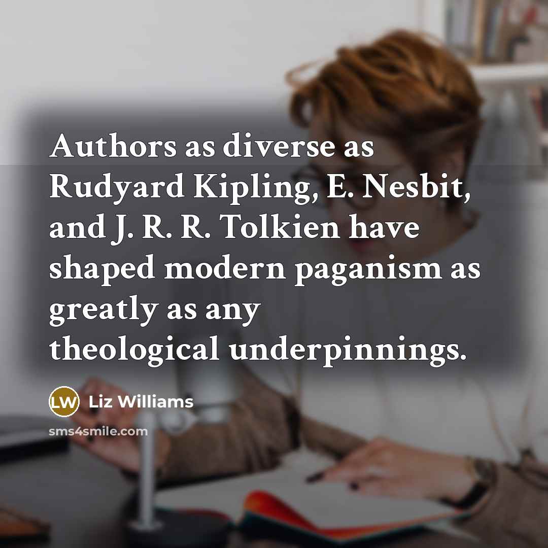 “Authors as diverse as Rudyard Kipling, E. Nesbit, and J. R. R. Tolkien have shaped modern paganism as greatly as any theological underpinnings.” quote by Liz Williams