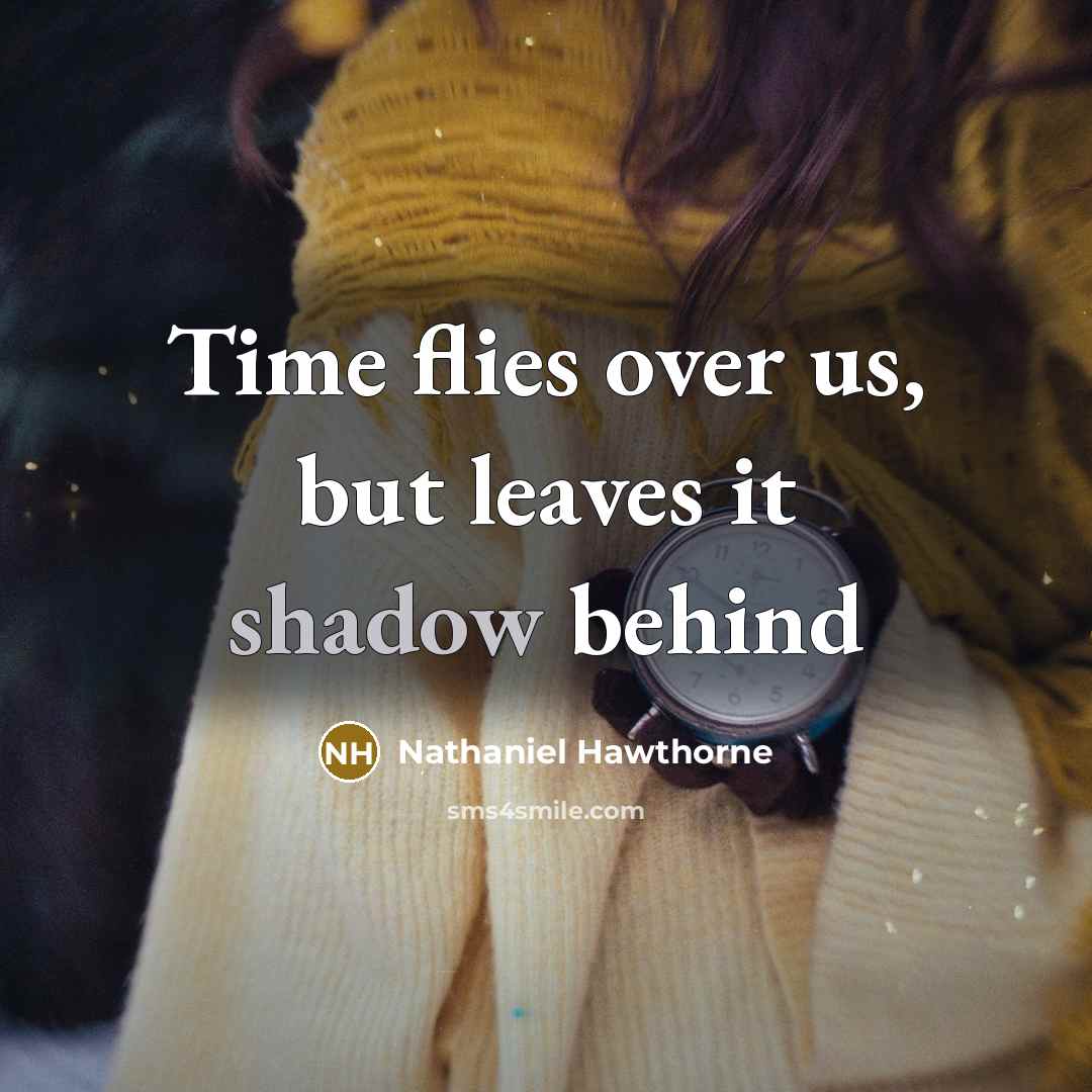 “Time flies over us, but leaves it shadow behind” quote by Nathaniel Hawthorne