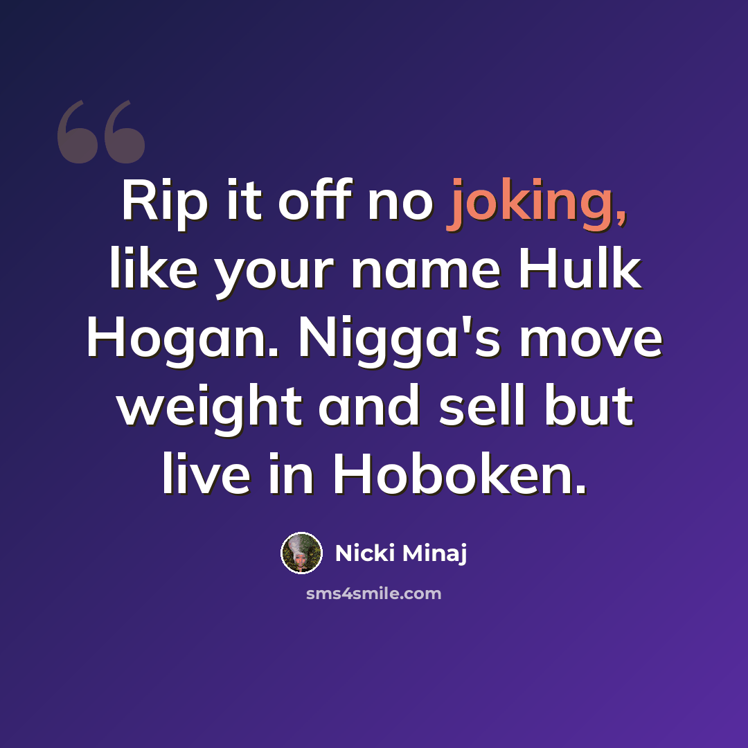 “Rip it off no joking, like your name Hulk Hogan. Nigga's move weight and sell but live in Hoboken.” quote by Nicki Minaj
