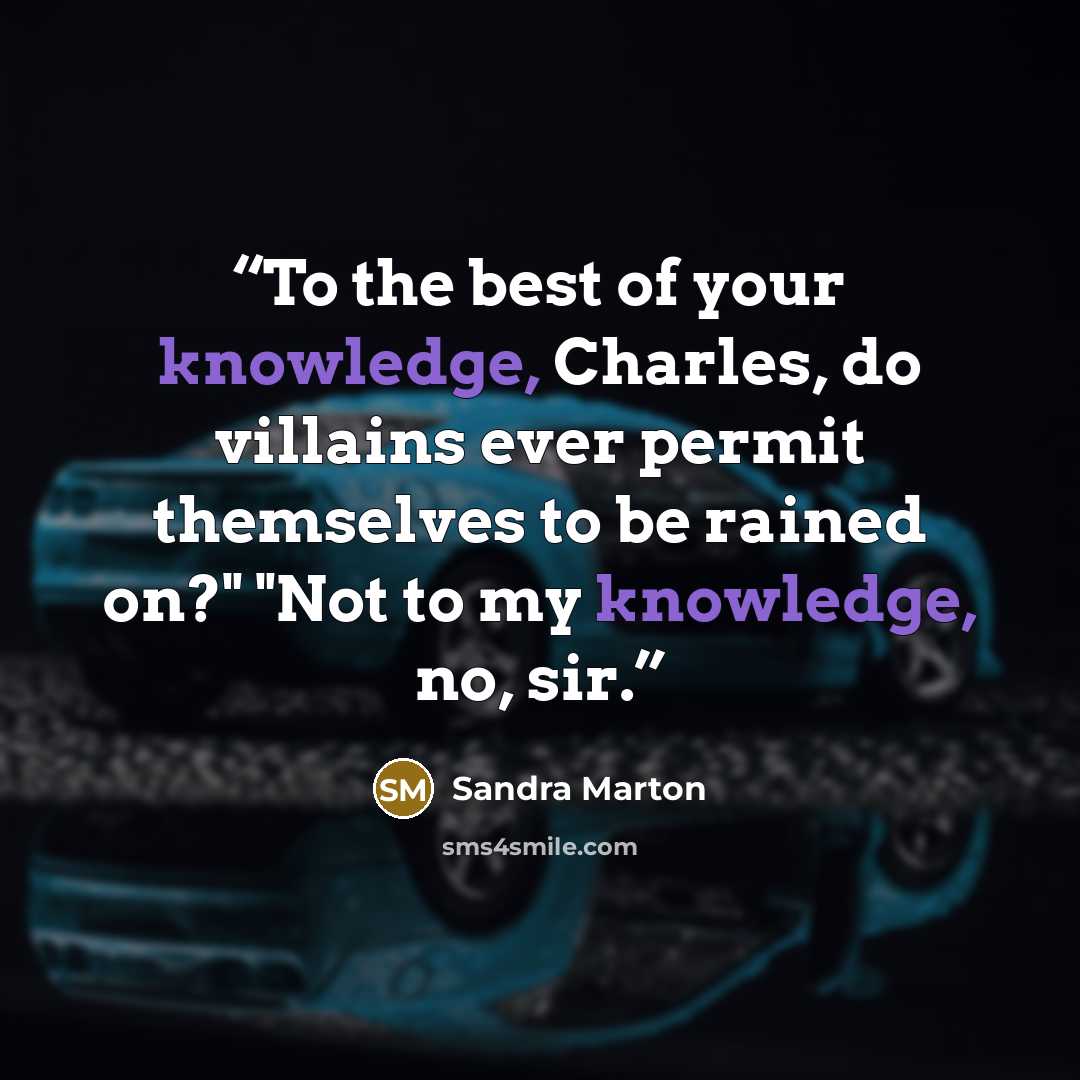 “To the best of your knowledge, Charles, do villains ever permit themselves to be rained on?" "Not to my knowledge, no, sir.” quote by Sandra Marton
