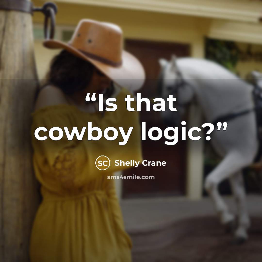 “Is that cowboy logic?” quote by Shelly Crane