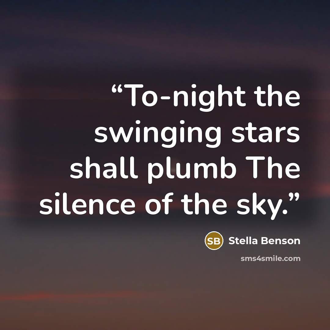 “To-night the swinging stars shall plumb The silence of the sky.” quote by Stella Benson