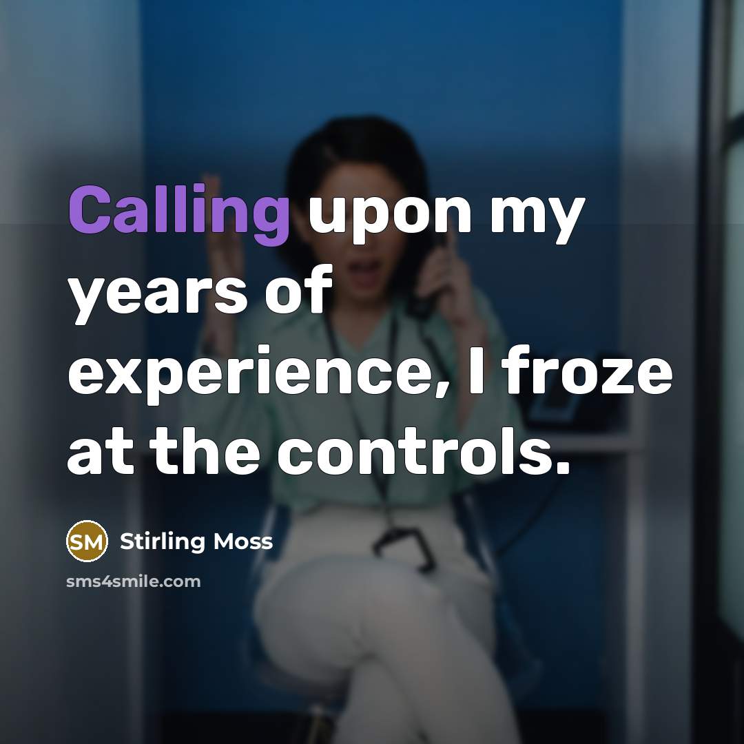 “Calling upon my years of experience, I froze at the controls.” quote by Stirling Moss