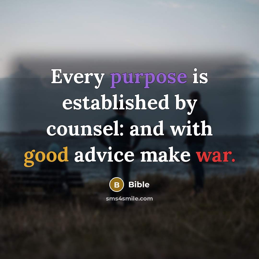 “Every purpose is established by counsel: and with good advice make war.” quote by Bible