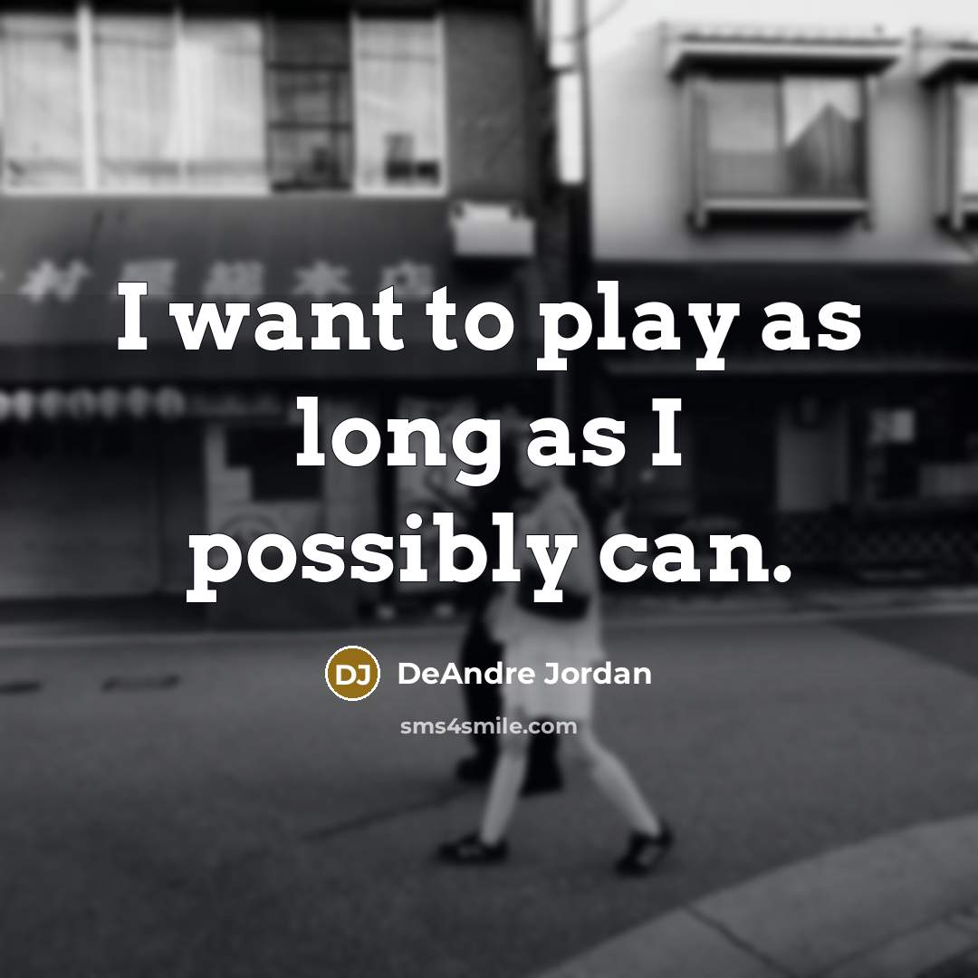“I want to play as long as I possibly can.” quote by DeAndre Jordan
