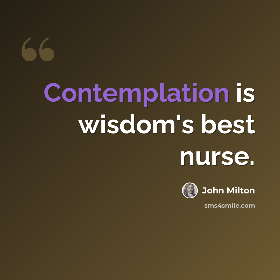 “Contemplation is wisdom's best nurse.” quote by John Milton
