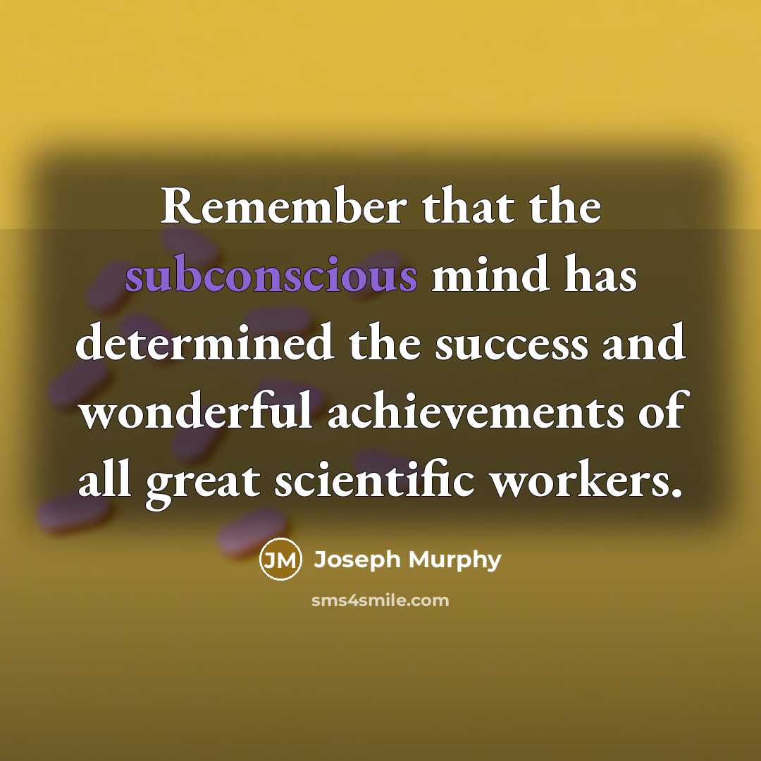 “Remember that the subconscious mind has determined the success and wonderful achievements of all great scientific workers.” quote by Joseph Murphy