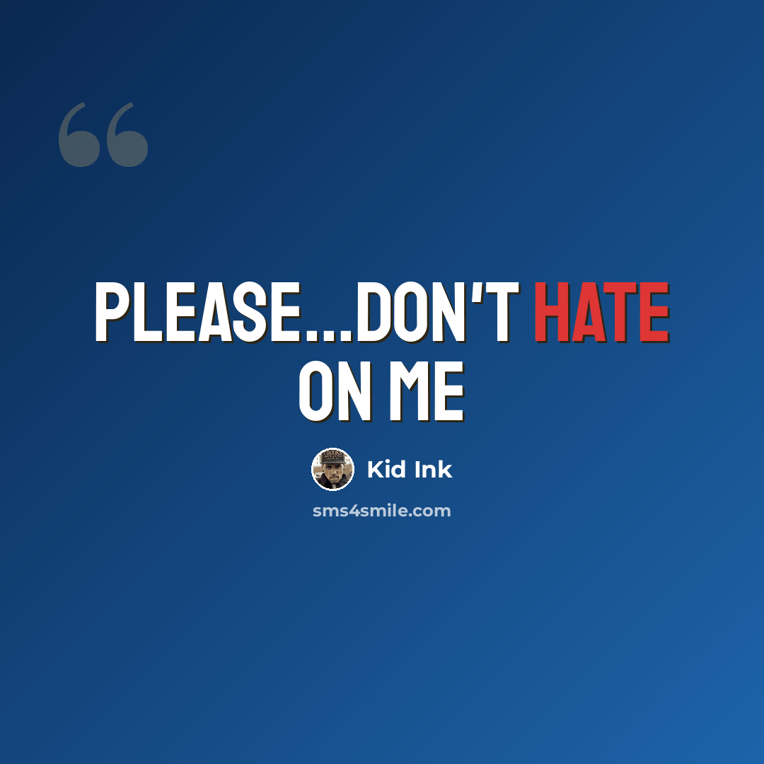 “Please...Don't hate on me” quote by Kid Ink