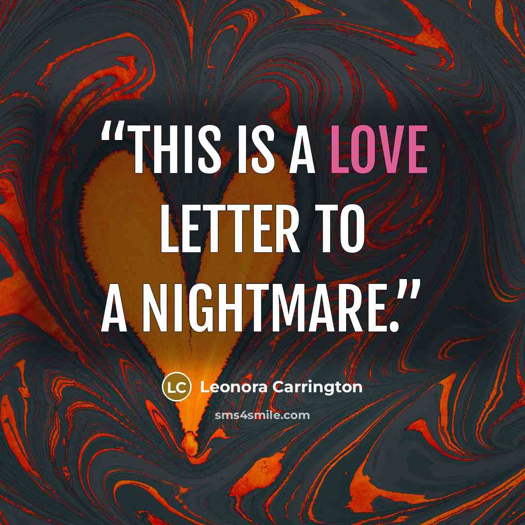 “This is a love letter to a nightmare.” quote by Leonora Carrington